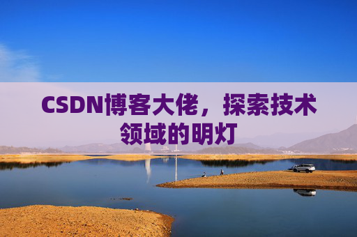 CSDN博客大佬，探索技术领域的明灯